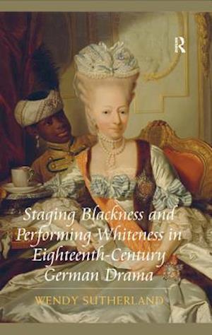 Staging Blackness and Performing Whiteness in Eighteenth-Century German Drama