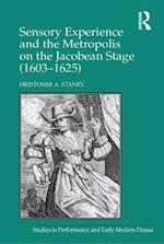 Sensory Experience and the Metropolis on the Jacobean Stage (1603–1625)