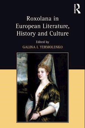 Roxolana in European Literature, History and Culture