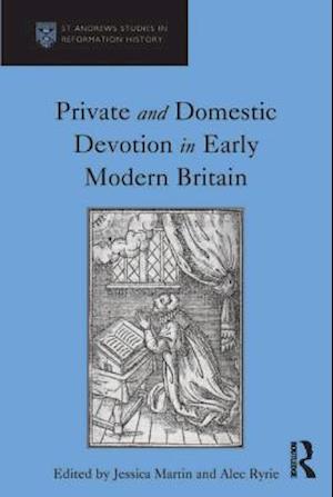 Private and Domestic Devotion in Early Modern Britain