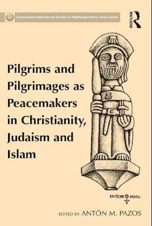 Pilgrims and Pilgrimages as Peacemakers in Christianity, Judaism and Islam