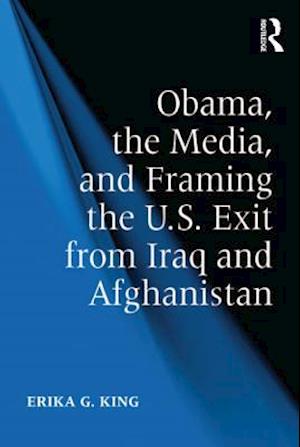 Obama, the Media, and Framing the U.S. Exit from Iraq and Afghanistan