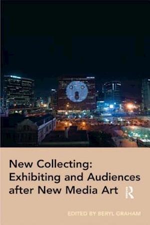 New Collecting: Exhibiting and Audiences after New Media Art