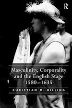 Masculinity, Corporality and the English Stage 1580–1635