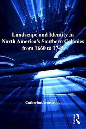 Landscape and Identity in North America's Southern Colonies from 1660 to 1745