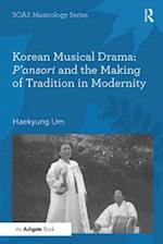 Korean Musical Drama: P''ansori and the Making of Tradition in Modernity