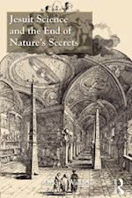 Jesuit Science and the End of Nature''s Secrets