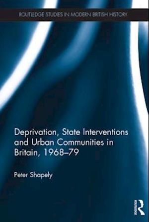 Deprivation, State Interventions and Urban Communities in Britain, 1968-79