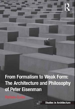 From Formalism to Weak Form: The Architecture and Philosophy of Peter Eisenman