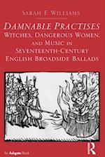 Damnable Practises: Witches, Dangerous Women, and Music in Seventeenth-Century English Broadside Ballads