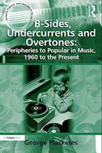B-Sides, Undercurrents and Overtones: Peripheries to Popular in Music, 1960 to the Present