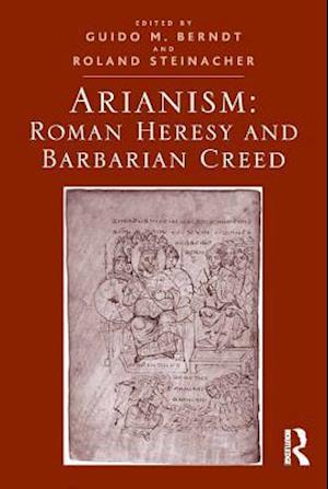 Arianism: Roman Heresy and Barbarian Creed