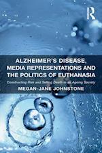 Alzheimer''s Disease, Media Representations and the Politics of Euthanasia