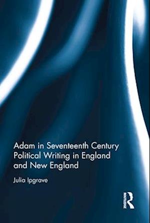 Adam in Seventeenth Century Political Writing in England and New England