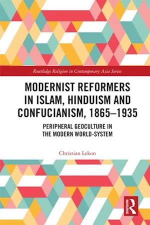 Modernist Reformers in Islam, Hinduism and Confucianism, 1865-1935