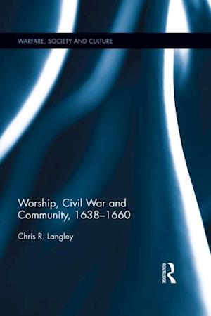 Worship, Civil War and Community, 1638-1660