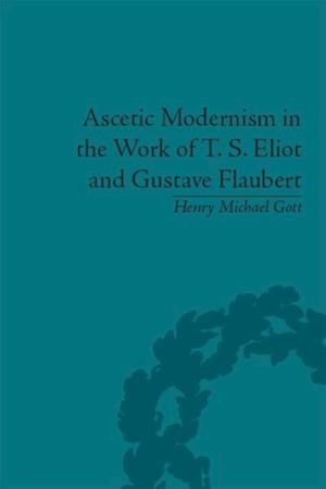 Ascetic Modernism in the Work of T S Eliot and Gustave Flaubert