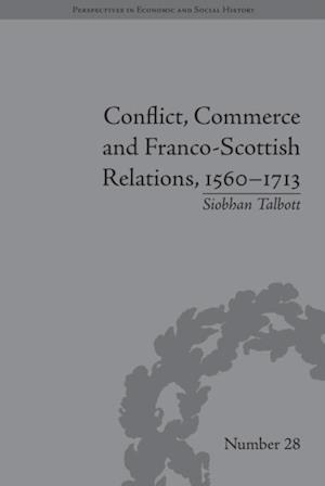 Conflict, Commerce and Franco-Scottish Relations, 1560-1713