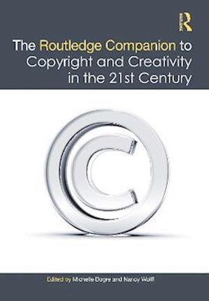 Routledge Companion to Copyright and Creativity in the 21st Century