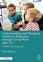 Understanding and Managing Children's Behaviour through Group Work Ages 3-5