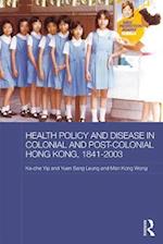 Health Policy and Disease in Colonial and Post-Colonial Hong Kong, 1841-2003