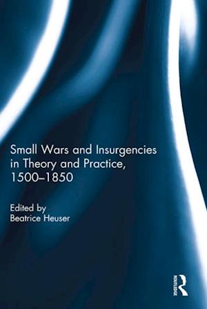 Small Wars and Insurgencies in Theory and Practice, 1500-1850