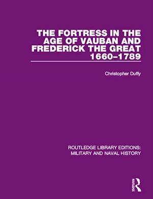 The Fortress in the Age of Vauban and Frederick the Great 1660-1789