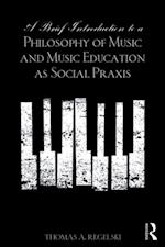 A Brief Introduction to A Philosophy of Music and Music Education as Social Praxis