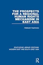 The Prospects for a Regional Human Rights Mechanism in East Asia (RLE Modern East and South East Asia)