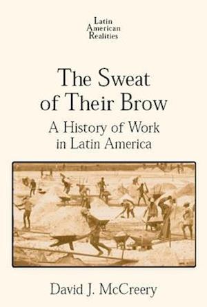 Sweat of Their Brow: A History of Work in Latin America