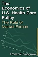 Economics of U.S. Health Care Policy: The Role of Market Forces