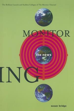 Monitoring the News: The Brilliant Launch and Sudden Collapse of the Monitor Channel