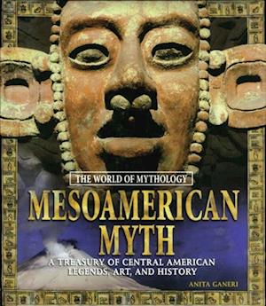 Mesoamerican Myth: A Treasury of Central American Legends, Art, and History