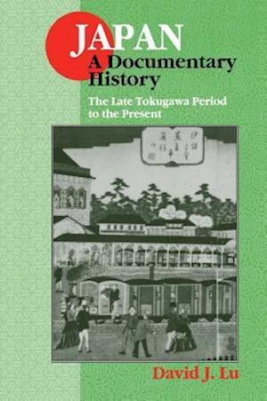 Japan: A Documentary History: Vol 2: The Late Tokugawa Period to the Present