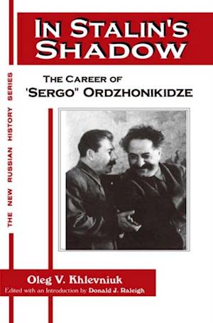 In Stalin''s Shadow: Career of Sergo Ordzhonikidze
