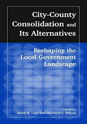 City-County Consolidation and Its Alternatives: Reshaping the Local Government Landscape