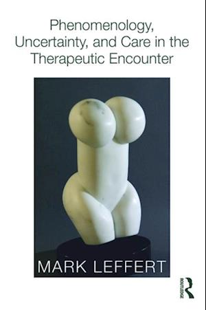 Phenomenology, Uncertainty, and Care in the Therapeutic Encounter