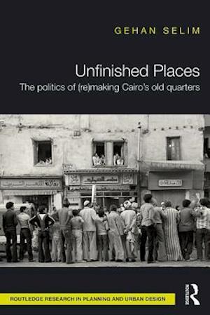 Unfinished Places: The Politics of (Re)making Cairo’s Old Quarters
