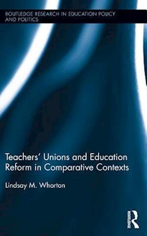 Teachers'' Unions and Education Reform in Comparative Contexts