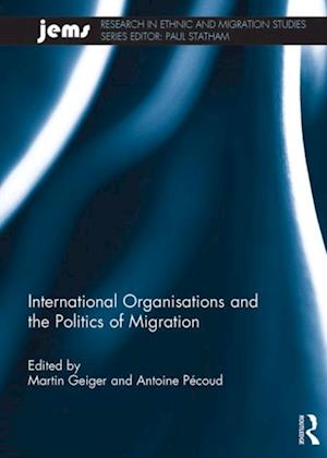 International Organisations and the Politics of Migration