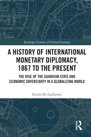History of International Monetary Diplomacy, 1867 to the Present