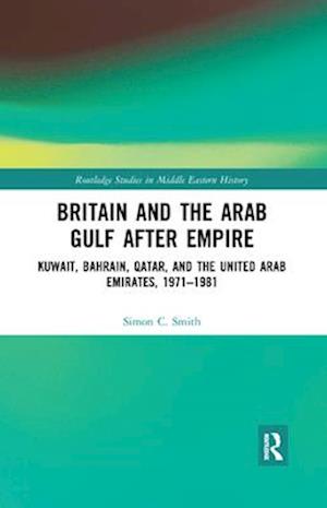 Britain and the Arab Gulf after Empire