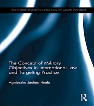 The Concept of Military Objectives in International Law and Targeting Practice