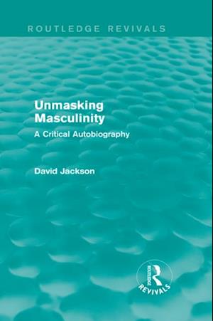 Unmasking Masculinity (Routledge Revivals)