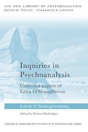 Inquiries in Psychoanalysis: Collected papers of Edna O''Shaughnessy