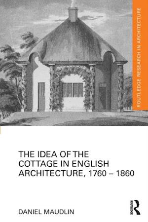 Idea of the Cottage in English Architecture, 1760 - 1860