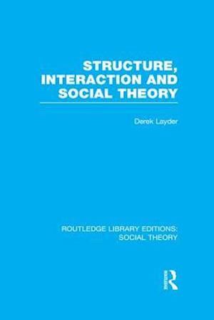 Structure, Interaction and Social Theory (RLE Social Theory)