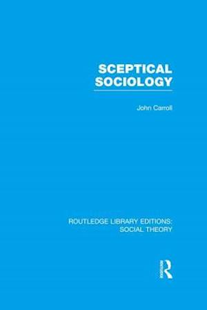 Sceptical Sociology (RLE Social Theory)