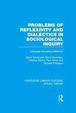 Problems of Reflexivity and Dialectics in Sociological Inquiry (RLE Social Theory)