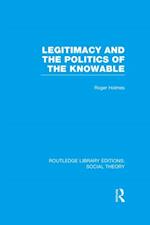 Legitimacy and the Politics of the Knowable (RLE Social Theory)
